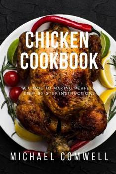 Paperback Chicken Cookbook: Step-By-Step Guide for Beginners with 50 Super easy Recipes Book