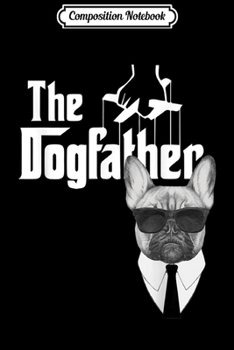 Composition Notebook: The Dogfather French Bulldog Frenchie Dog  Journal/Notebook Blank Lined Ruled 6x9 100 Pages