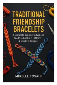 Paperback Traditional Friendship Bracelets: A Complete Beginner Advanced Guide to Knotting, Patterns & Creative Designs Book