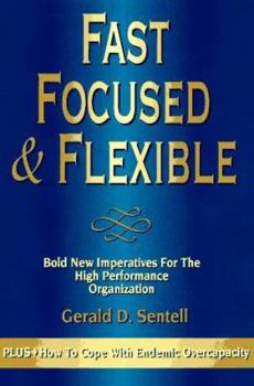 Hardcover Fast, Focused & Flexible: Bold New Imperatives for the High Performance Organization Book