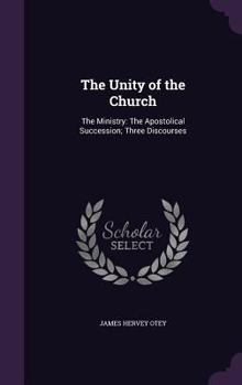 Hardcover The Unity of the Church: The Ministry: The Apostolical Succession; Three Discourses Book