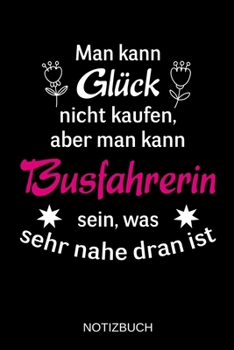 Man kann Glück nicht kaufen, aber man kann Busfahrerin sein, was sehr nahe dran ist: A5 Notizbuch | Liniert 120 Seiten | Geschenk/Geschenkidee zum ... | Muttertag | Namenstag (German Edition)