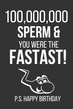 Paperback 100,000,000 Sperm and You Were the Fastest! P.S. Happy Birthday: Funny Novelty Birthday Gifts: Alternative to a Card... Small Lined Notebook / Journal Book