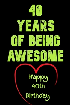 40 Years of Being Awesome Happy 40th Birthday : 40 Years Old Gift for Boys & Girls / Birthday Gift
