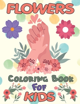 Paperback Flowers Coloring Book For Kids: Pretty Easy Flowers Inspiring Floral Designs For Beginner, Great Gift For Kids Who Loves Flowers - Mothers Days - Larg Book