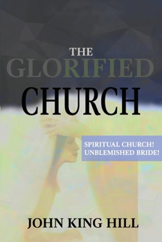 Paperback The Glorified Church: Spiritual Church! Unblemished Bride! Book