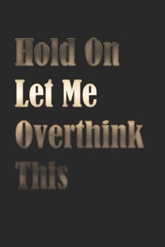 Hold On Let Me Overthink This: Gag Gift, NoteBook/Journal 6x9 120 Pages Matte Finish, For Women-Man-Boss-Coworkers, Office Gag Gift