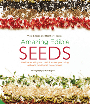 Hardcover Amazing Edible Seeds: Health-Boosting and Delicious Recipes Using Nature's Nutritional Powerhouse Book