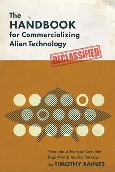 The Handbook for Commercializing Alien Technology: Translate Advanced Tech into Real-World Market Success
