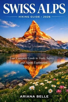 SWISS ALPS HIKING GUIDE 2026: Your Complete Guide to Trails, Safety, Culture, and Alpine Exploration (Wanderfar: A Global Hiking Companion Series)