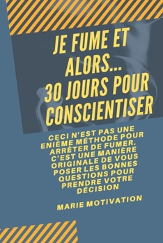 Paperback Je fume et alors... 30 jours pour conscientiser: Ceci n'est pas une énième méthode pour arrêter de fumer. C'est une manière originale de vous poser le [French] Book