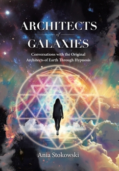 Hardcover Architects of Galaxies: Conversations with the Original Architects of Earth Through Hypnosis Book