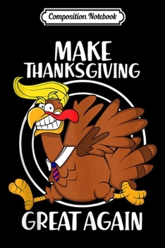 Composition Notebook: Turkey Make Thanksgiving Great Again President Trump Hair  Journal/Notebook Blank Lined Ruled 6x9 100 Pages