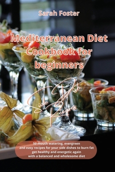 Paperback Mediterranean Diet Cookbook for Beginners Side Dishes Recipes: 50 mouth watering, evergreen and easy recipes for your side dishes to burn fat, get hea Book