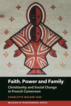 Paperback Faith, Power and Family: Christianity and Social Change in French Cameroon Book