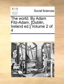 The world. By Adam Fitz-Adam. [Dublin, Ireland ed.] Volume 2 of 4
