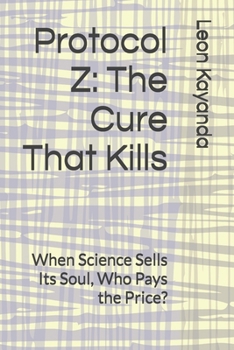 Paperback Protocol Z: The Cure That Kills: When Science Sells Its Soul, Who Pays the Price? Book
