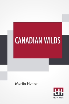 Paperback Canadian Wilds: Tells About The Hudson's Bay Company, Northern Indians And Their Modes Of Hunting, Trapping, Etc. Book