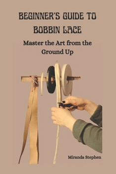 Paperback Beginner's Guide to Bobbin Lace: Master the Art from the Ground Up Book