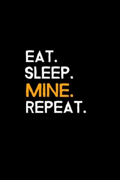Eat. Sleep. Mine. Repeat.: Blank Lined Journal | Office Notebook | Writing Creativity | Meeting Notes | Documentation