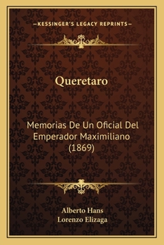 Quer�taro, Memorias De Un Oficial Del Emperador Maximiliano, Tr. Con Notas Por L. Elizaga