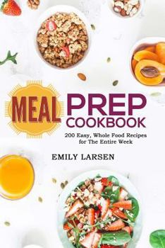 Meal Prep Cookbook: 200 Easy, Whole Food Recipes for the Entire Week