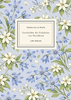 Sophie von La Roche: Geschichte des Fräuleins von Sternheim. Vollständige Neuausgabe: Der erste deutschsprachige Roman einer Frau - ein Meilenstein der Aufklärung und Empfindsamkeit (German Edition)