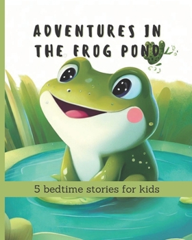 Adventures in the Frog Pond: 5 bedtime stories for kids