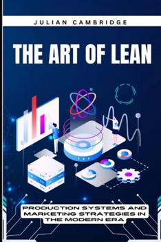 Paperback The Art of Lean: Production Systems and Marketing Strategies in the Modern Era Book