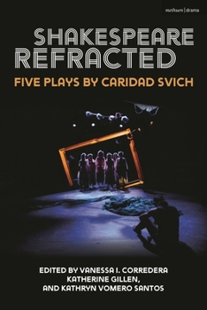 Shakespeare Refracted: Five Plays by Caridad Svich (Methuen Drama Play Collections)