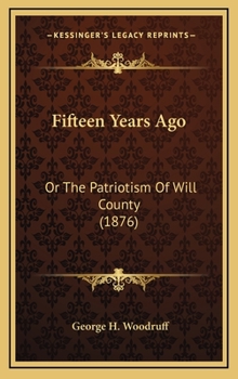 Hardcover Fifteen Years Ago: Or The Patriotism Of Will County (1876) Book