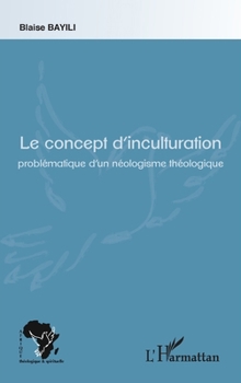 Le concept d'inculturation: Problématique d'un néologisme théologique (Afrique Théologique & Spirituelle) (French Edition)