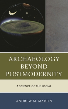 Hardcover Archaeology beyond Postmodernity: A Science of the Social Book