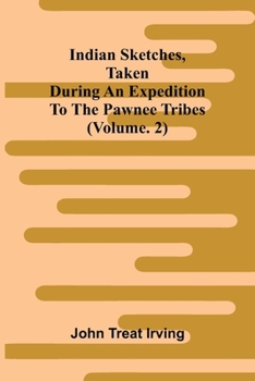 Indian sketches, taken during an expedition to the Pawnee tribes (Vol. 2)