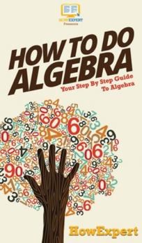 Hardcover How To Do Algebra: Your Step By Step Guide To Algebra Book