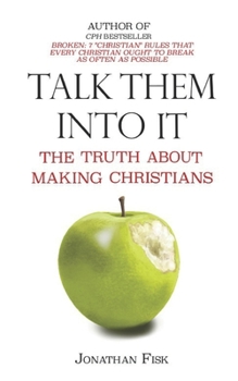 Paperback Talk Them Into It: The Truth about Making Christians Book