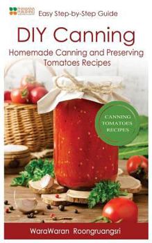 Paperback DIY Canning: Homemade Canning and Preserving Tomatoes Recipes, Easy Step-By-Step Guide Book