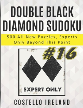 Paperback Double Black Diamond Sudoku, 500 All New Puzzles, Experts Only Beyond This Point: Beyond Expert Sudoku, Math Logic Puzzles, Harder than Hard, more Dif Book
