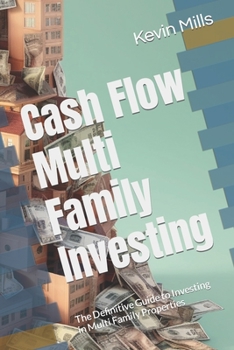 Paperback Cash Flow Multi Family Investing: The Definitive Guide to Investing in Multi Family Properties Book