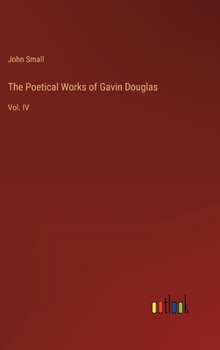 Hardcover The Poetical Works of Gavin Douglas: Vol. IV Book