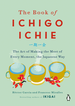 Hardcover The Book of Ichigo Ichie: The Art of Making the Most of Every Moment, the Japanese Way Book