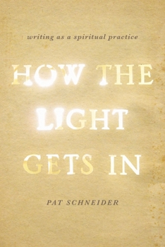 Paperback How the Light Gets in: Writing as a Spiritual Practice Book