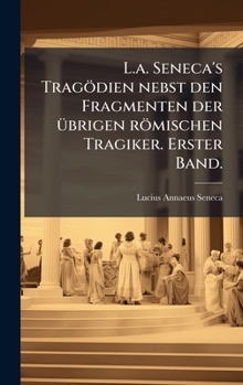Hardcover L.a. Seneca's Tragödien nebst den Fragmenten der Ã1/4brigen römischen Tragiker. Erster Band. [German] Book