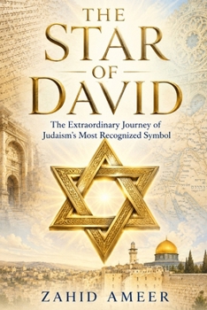 The Star of David: The Extraordinary Journey of Judaism's Most Recognized Symbol