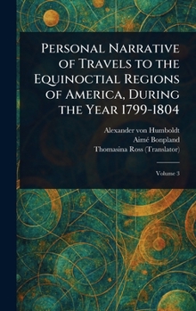 Hardcover Personal Narrative of Travels to the Equinoctial Regions of America, During the Year 1799-1804 Book