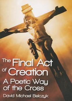 Paperback The Final Act of Creation: A Poetic Way of the Cross Book