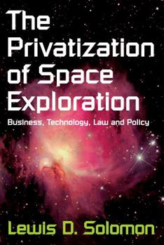 Paperback The Privatization of Space Exploration: Business, Technology, Law and Policy Book