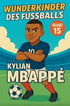 Wunderkinder des Fußballs: Kylian Mbappé (German Edition)