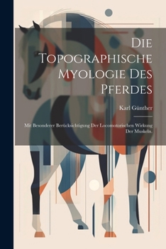 Paperback Die topographische Myologie des Pferdes: Mit besonderer Berücksichtigung der locomotorischen Wirkung der Muskeln. [German] Book