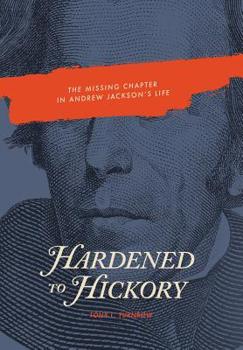 Hardcover Hardened to Hickory: The Missing Chapter in Andrew Jackson's Life Book
